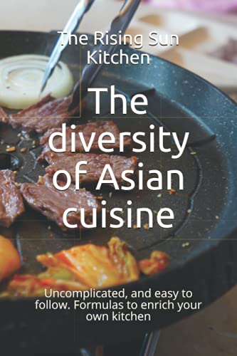 The diversity of Asian cuisine: Uncomplicated, and easy to follow. Formulas to enrich your own kitchen