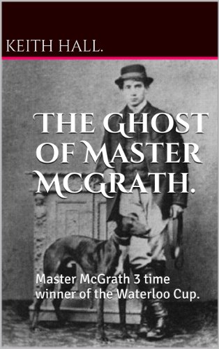 The Ghost of Master McGrath.: Master McGrath 3 time winner of the Waterloo Cup. (English Edition)