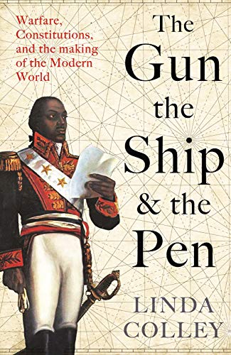 The Gun, the Ship and the Pen: Warfare, Constitutions and the Making of the Modern World