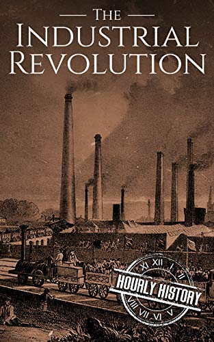 The Industrial Revolution: A History From Beginning to End (English Edition)