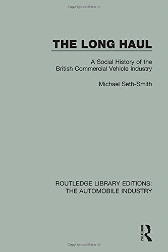 The Long Haul: A Social Histry of the British Commercial Vehicle Industry (Routledge Library Editions: The Automobile Industry)