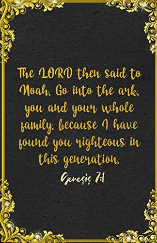The LORD then said to Noah, Go into the ark, you and your whole family, because I have found you righteous in this generation. Genesis 7:1 A5 Lined ... For Family Support Prayer Note Taking