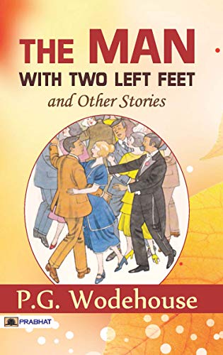 The Man with Two Left Feet, and Other Stories : “The Man With Two Left Feet and Other Stories” is a collection of short stories by British comic writer P. G. Wodehouse (1881–1975). (English Edition)
