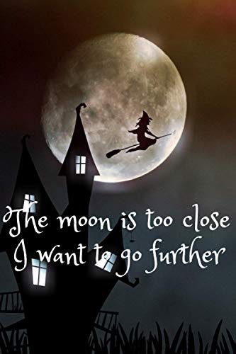 The moon is too close. I want to go further: Nice Notebook Journal Gift of the moon. Blank lined Notebook, 120 pages, size 6"X9"