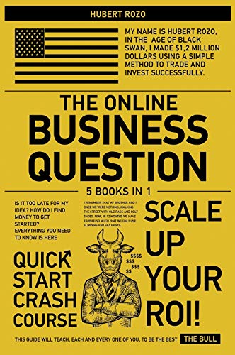 THE ONLINE BUSINESS QUESTION [5 IN 1]: Is It Too Late for My Idea? How Do I Find Money to Get Started? Everything You Need to Know Is Here