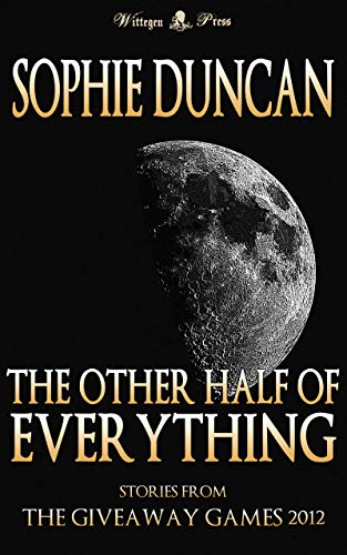 The Other Half of Everything: Stories by Sophie Duncan From The Wittegen Press Giveaway Games Collections (English Edition)