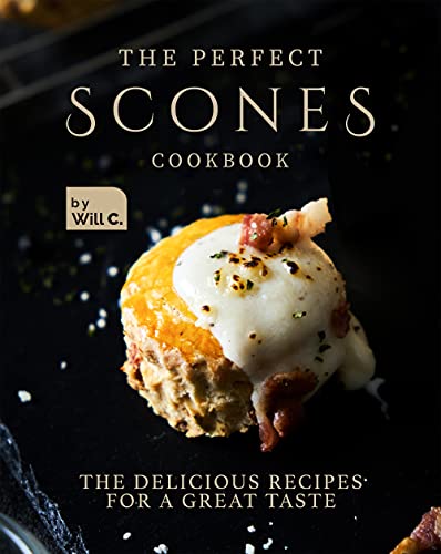 The Perfect Scones Cookbook: The Delicious Recipes for a Great Taste (English Edition)