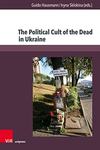 The Political Cult of the Dead in Ukraine: Traditions and Dimensions from the First World War to Today (Kultur- und Sozialgeschichte Osteuropas / Cultural ... of Eastern Europe.) (English Edition)