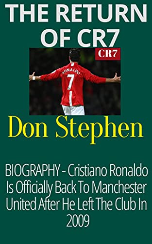 The Return of CR7: BIOGRAPHY - Cristiano Ronaldo Is Officially Back To Manchester United After He Left The Club In 2009 (English Edition)