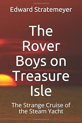 The Rover Boys on Treasure Isle: The Strange Cruise of the Steam Yacht: Volume 13 (The Rover Boys Series for Young Americans)