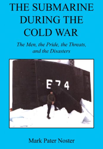 The Submarine During the Cold War - The Men, the Pride, the Threats, and the Disasters (English Edition)