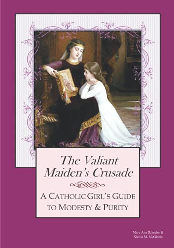 The Valiant Maiden's Crusade: A Catholic Girl's Guide to Modesty and Purity