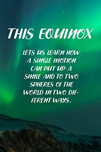 This Equinox lets us learn how a single motion can put up a smile and to two spheres of the world in two different: Romantic Equinox Day Spring ... happy day, Season and summer gift Paperback.