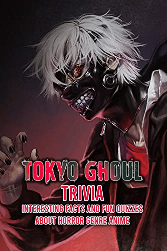 Tokyo Ghoul Trivia: Interesting Facts and Fun Quizzes about Horror Genre Anime (English Edition)