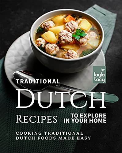 Traditional Dutch Recipes to Explore in Your Home: Cooking Traditional Dutch Foods Made Easy (English Edition)