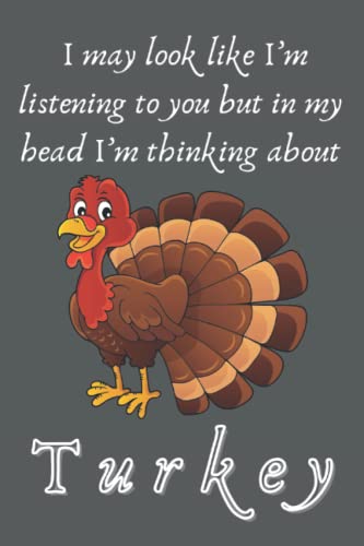 Turkey gifts for Kids: I may look like I’m listening to you but in my head I’m thinking about Turkey Journal: Gag Joke Gift for Women, Men, Teens | ... Stocking Filler or Stuffer, Christmas