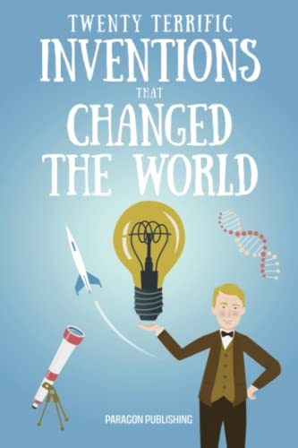 Twenty Terrific Inventions That Changed the World: Perfect gift for curious kids who want to learn how the greatest inventions and discoveries came to be