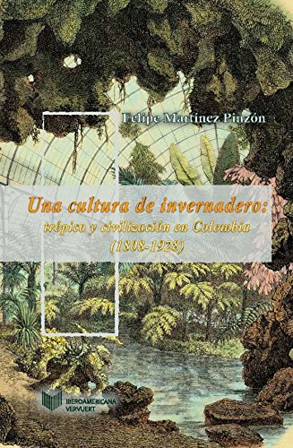 Una cultura de invernadero : trópico y civilización en Colombia (1808-1928) (Juego de Dados. Latinoamérica y su Cultura en el XIX)