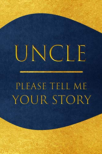 Uncle, Please Tell Me Your Story: 100+ Questions For My Uncle. An Uncle's Guided Gratitude Journal To Share His Life And Thoughts. Guided Question ... I Want To Hear Your Story. Gift For Uncle