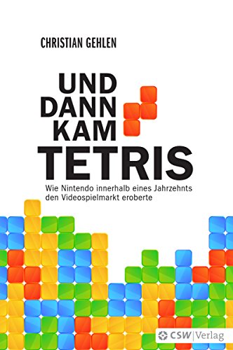 UND DANN KAM TETRIS: Wie Nintendo innerhalb eines Jahrzehnts den Videospielmarkt eroberte (German Edition)