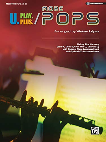 U.Play.Plus More Pops -- Melody Plus Harmony (Solo--A, Duet--B/C/D, Trio--C, Quartet--D) with Optional Piano Accompaniment and Optional CD Accompanime: Flute/Oboe