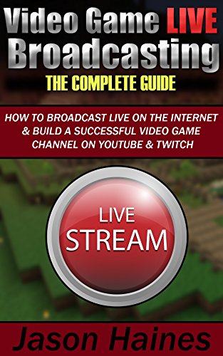 Video Game Live Broadcasting: The Complete Guide (English Edition)