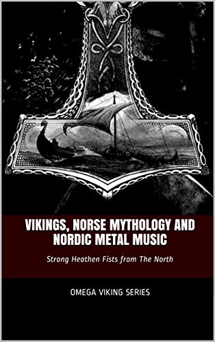 Vikings, Norse Mythology and Nordic Metal Music: Strong Heathen Fists from The North (Omega Viking Series Book 5) (English Edition)