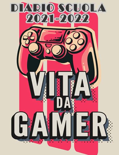 Vita da Gamer - Diario Scuola 2021 2022: Agenda Scolastica Giornaliera 12 Mesi Elementari Medie Superiori | Per Ragazzo Bambino Maschio | Regalo per Gamer Gaming Videogioch