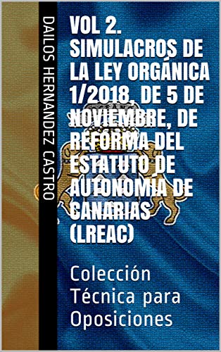VOL 2. Simulacros de la Ley Orgánica 1/2018, de 5 de noviembre, de reforma del Estatuto de Autonomía de Canarias (LREAC): Colección Técnica para Oposiciones (ESTATUTO DE AUTONOMIA DE CANARIAS)