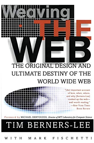 WEAVING THE WEB: The Original Design and Ultimate Destiny of the World Wide Web by Its Inventor