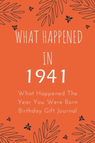 What Happened In 1941 - What Happened The Year You Were Born Birthday Gift Journal: Notebook Journal Better Than A Card Birthday Retirement Cheap ... Gift For Women Or Men 7.5x9.25 110 Pages.