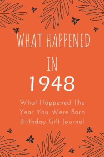 What Happened In 1948 - What Happened The Year You Were Born Birthday Gift Journal: Notebook Journal Better Than A Card Birthday Retirement Cheap ... Gift For Women Or Men 7.5x9.25 110 Pages.