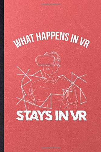 What Happens in VR Stays in VR: Notebook For Virtual Reality Vr. Funny Ruled Journal For Video Game Gamer. Unique Student Teacher Blank Composition Planner Great For Home School Office Writing