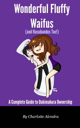 Wonderful Fluffy Waifus (And Hasubandos Too!) - A Complete Guide to Dakimakura Ownership (English Edition)