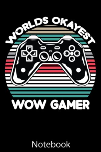 World Okayest Wow Gamer Notebook: Funny Gamer Journal For Boys Teens and Men Who Love Gaming And Video Games - 6"x 9" 120 Blank Lined Pages - Birthday Card Alternative Gifts