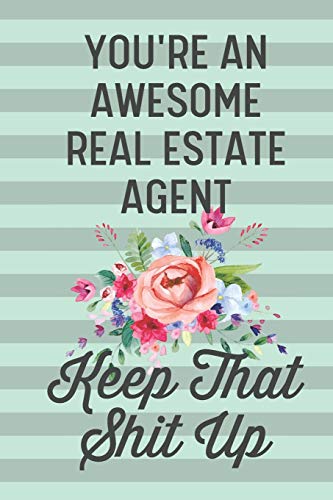 You're an Awesome Real Estate Agent Keep That Shit Up: Funny Joke Blank Lined Journal Notebook Gift for Realtors Home Buying Selling House Closing Gift for Real Estate Agents Thank You Appreciation