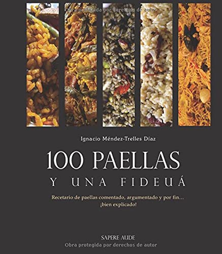 100 paellas y una fideuá: Recetario de paellas comentado, argumentado y por fin... ¡bien explicado!