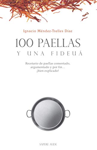 100 paellas y una fideuá: Recetario de paellas comentado, argumentado y por fin ¡bien explicado!: 3 (GASTROSOFICA)