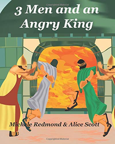 3 Men and an Angry King: The Story of Shadrach, Meshach and Abednego and the Fiery Fuurnace
