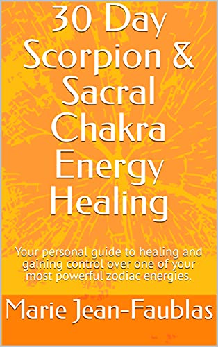 30 Day Scorpion & Sacral Chakra Energy Healing: Your personal guide to healing and gaining control over one of your most powerful zodiac energies. (English Edition)