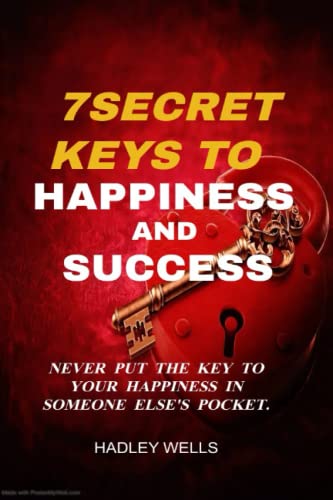 7 SECRET KEYS TO HAPPINESS AND SUCCESS: The Secret Keys Of Happiness And Success And 7 Hidden Steps To More Wealth