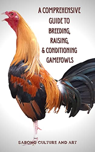 A Comprehensive Guide to Breeding, Raising, & Conditioning Gamefowls (English Edition)