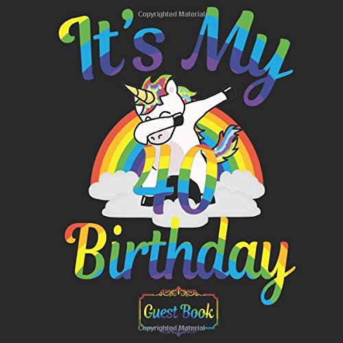 All in one It's my 40th Birthday 40 years old B-day Guest Books, Gifts Tracker Log & Keepsake Page - 120 pages of Guests Special Wishes, Memory ... - Dabbing Unicorns & Rainbows - 8.5 x 8.5 in
