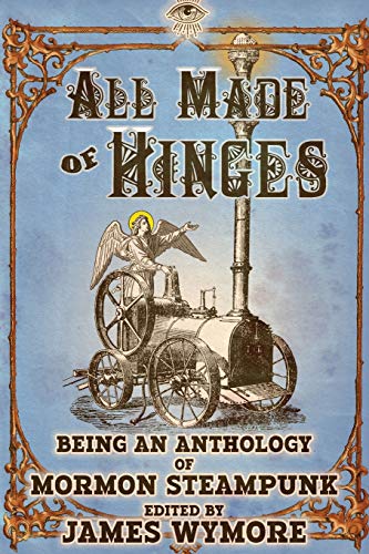 All Made of Hinges: 1 (A Mormon Steampunk Anthology)
