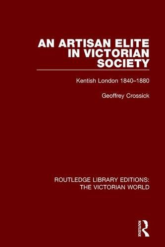 An Artisan Elite in Victorian Society: Kentish London 1840-1880 (Routledge Library Editions: The Victorian World)