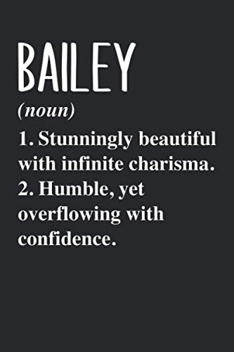 BAILEY (noun) 1. Stunningly Beautiful with infinite charisma. 2. Humble, yet overflowing with confidence.: Personalized Name Blank Notebook Birthday ... - 6x9 120 Lined Pages Holiday Gift Idea