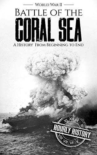 Battle of the Coral Sea - World War II: A History from Beginning to End (World War 2 Battles) (English Edition)