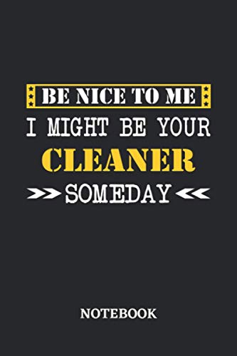 Be nice to me, I might be your Cleaner someday Notebook: 6x9 inches - 110 dotgrid pages • Greatest Passionate working Job Journal • Gift, Present Idea