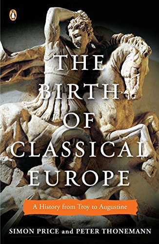 BIRTH OF CLASSICAL EUROPE: A History from Troy to Augustine (Penguin History of Europe)