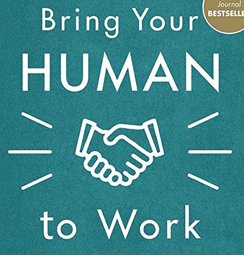 Bring Your Human to Work: 10 Surefire Ways to Design a Workplace That Is Good for People, Great for Business, and Just Might Change the World (BUSINESS BOOKS)